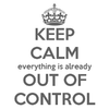 keep-calm-everything-is-already-out-of-control.png